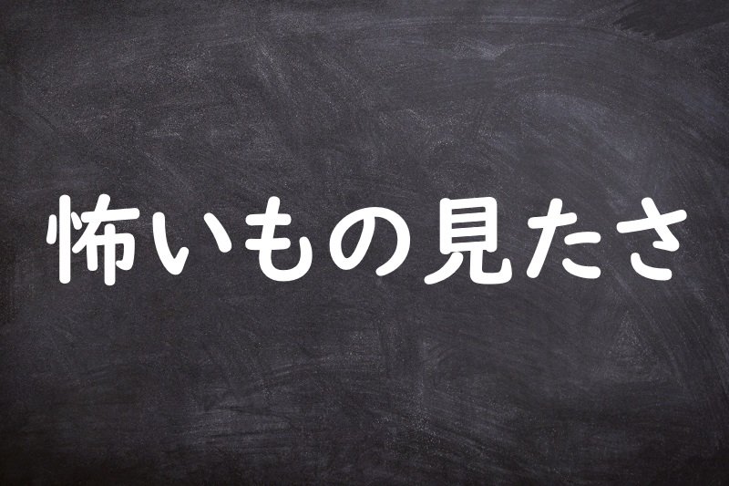 怖いもの見たさ（こわいものみたさ）