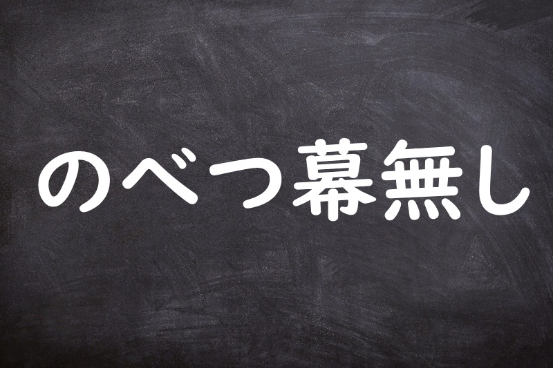 のべつ幕無し（のべつまくなし）