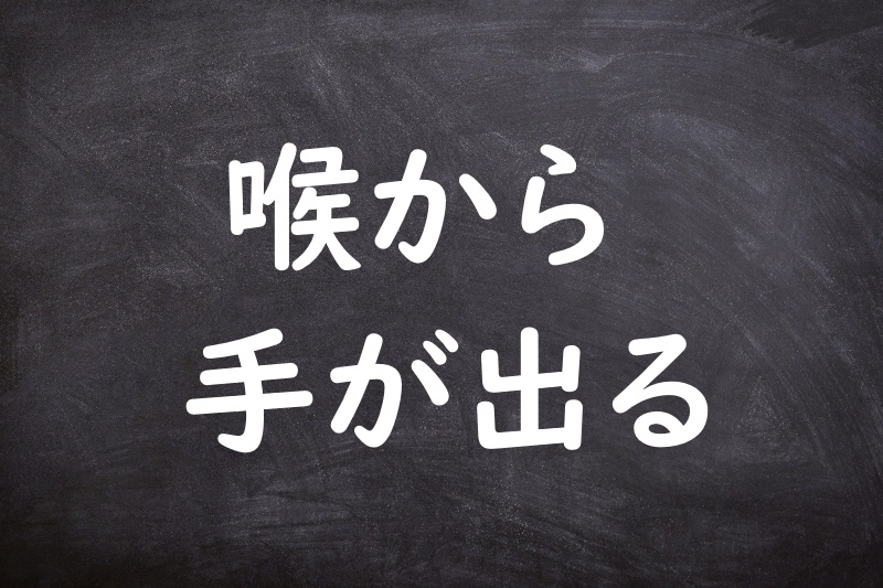 喉から手が出る（のどからてがでる）
