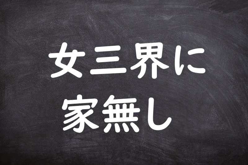 女三界に家無し（おんなさんがいにいえなし）