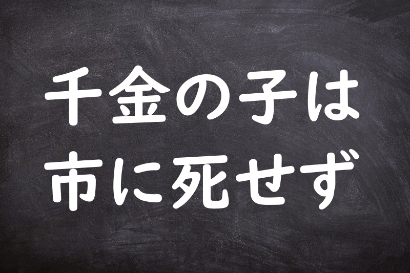 千金の子は市に死せず（せんきんのこはいちにしせず）