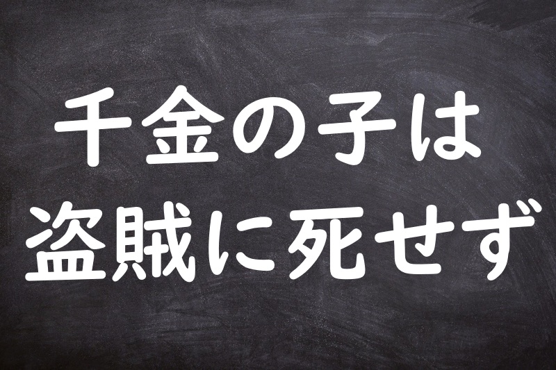 千金の子は盗賊に死せず（せんきんのこはとうぞくにしせず）
