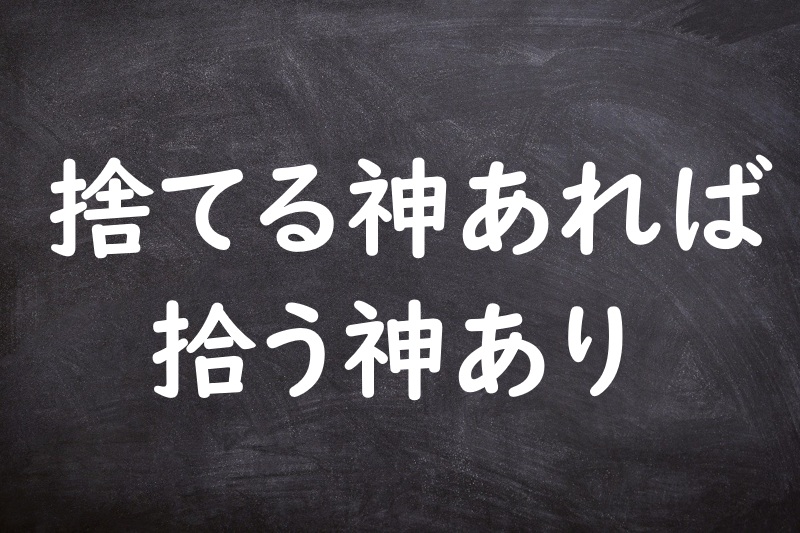 捨てる神あれば拾う神あり（すてるかみあればひろうかみあり）
