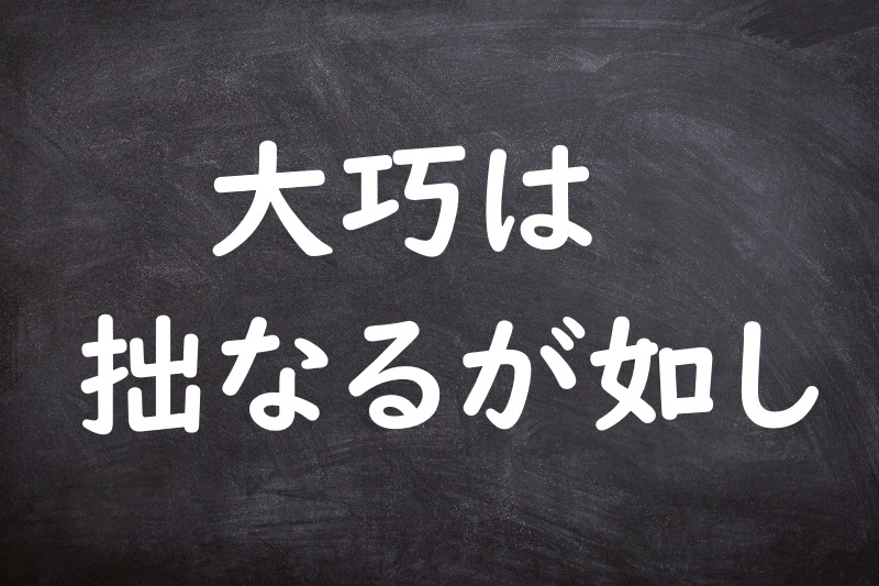 大巧は拙なるが如し（たいこうはせつなるがごとし）