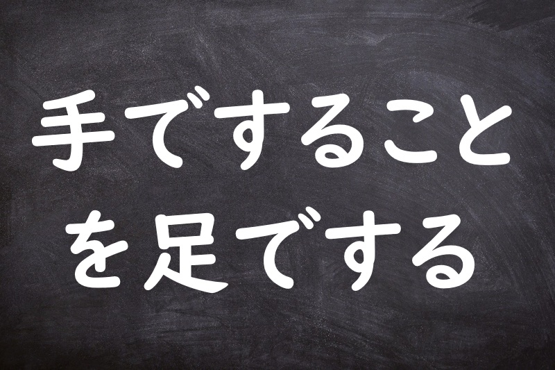 手ですることを足でする（てですることをあしでする）