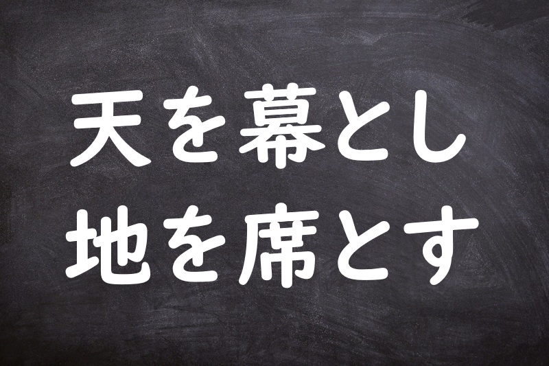 天を幕とし地を席とす（てんをまくとしちをせきとす）
