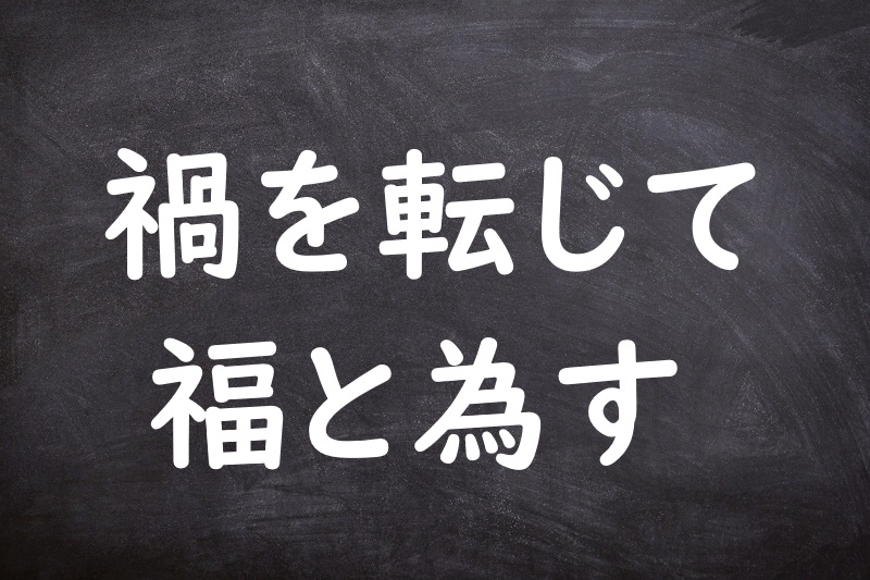 禍を転じて福と為す（わざわいをてんじてふくとなす）