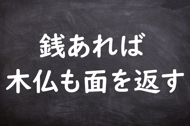 銭あれば木仏も面を返す（ぜにあればきぶつもおもてをかえす）